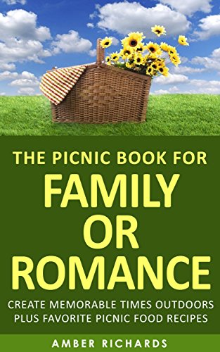 The Picnic Book for Family or Romance: Create Memorable Times Outdoors Plus Favorite Picnic Food Recipes