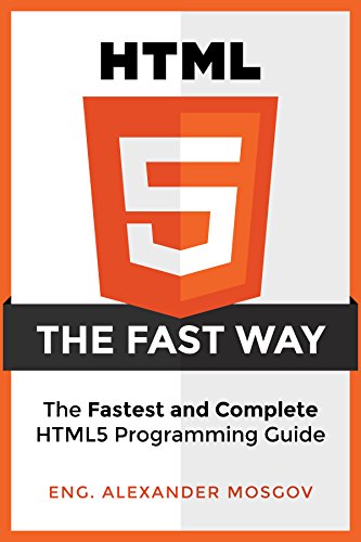 HTML5: The Fast Way - HTML5 Programming Crash Course, Learn HTML5 Today! (HTML, Learn HTML, Web Design, HTML and CSS, Programming Languages) [Kindle Edition]