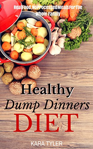 Healthy Dump Dinners Diet: Real Food, No Processed Meals for the Whole Family