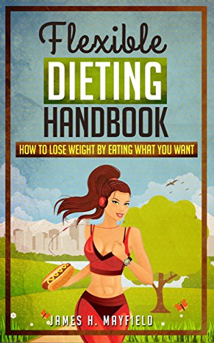 Flexible Dieting Handbook: How To Lose Weight by Eating What You Want