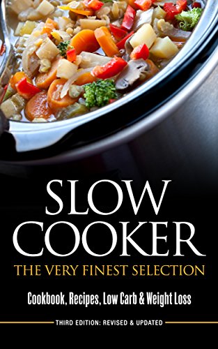 SLOW COOKER: The Very Finest Selection - Cookbook, Recipes, Low Carb & Weight Loss (Pressure Cooker, Cookbook)
