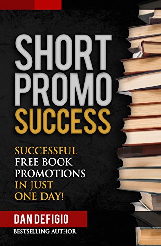 Short Promo Success: How to Run Successful Free Amazon Promotions in Just One Day! 
