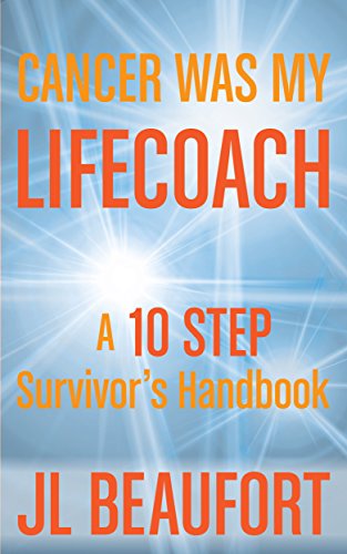 Cancer Was My Lifecoach: A 10 Step Survivor’s Handbook