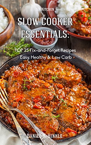 Slow Cooker Essentials: TOP 25 Fix-and-Forget Recipes: (Easy, Low Carb, Healthy) now With Chiken and Soups! (DH Kitchen Book 14)