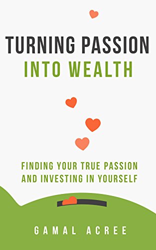 Self-Help: Turning Passion into Wealth: Finding Your True Passion and Investing in Yourself 