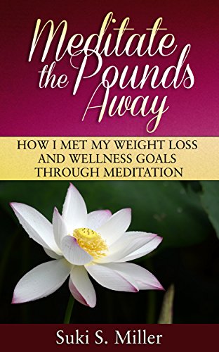 Meditate the Pounds Away: How I Met my Weight Loss and Wellness Goals through Meditation