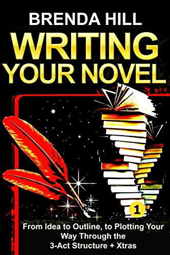 WRITING YOUR NOVEL: From Idea to Outline, to Plotting Your Way Through the 3-Act Structure + Xtras