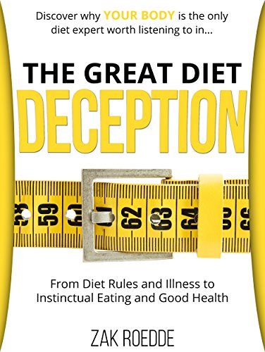 The Great Diet Deception: From Diet Rules and Illness to Instinctual Eating and Good Health 