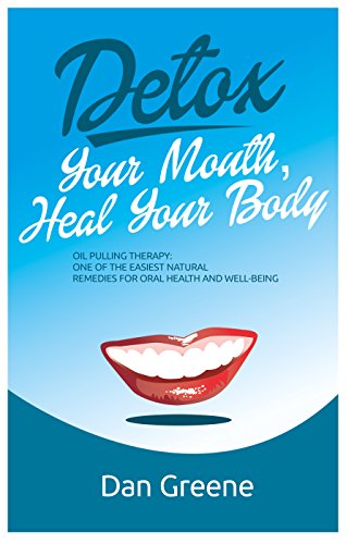 Detox Your Mouth, Heal Your Body