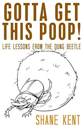 GOTTA GET THIS POOP! LIFE LESSONS FROM THE DUNG BEETLE
