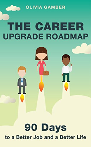 The Career Upgrade Roadmap: 90 Days to a Better Job and a Better Life