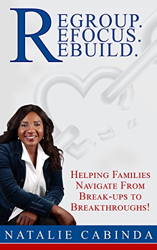 Regroup.Refocus.Rebuild: Helping Families Navigate from Break-Ups to Breakthroughs!
