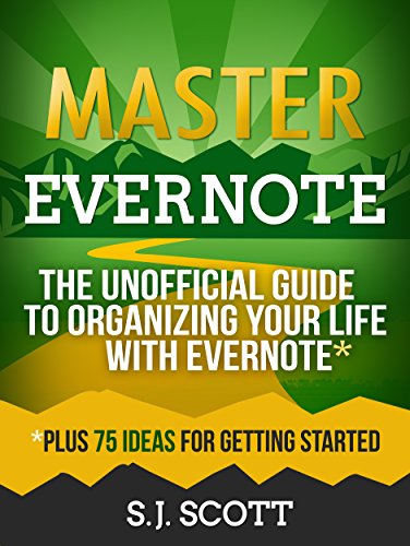 Master Evernote: The Unofficial Guide to Organizing Your Life with Evernote (Plus 75 Ideas for Getting Started)