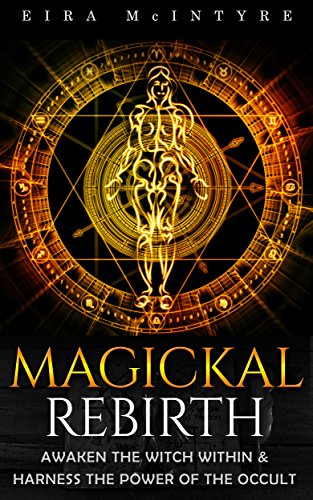 Magickal Rebirth: Awaken the Witch Within & Harness the Power of the Occult 