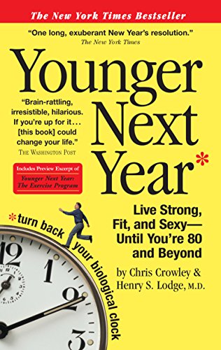 Younger Next Year: Live Strong, Fit, and Sexy-Until You're 80 and Beyond