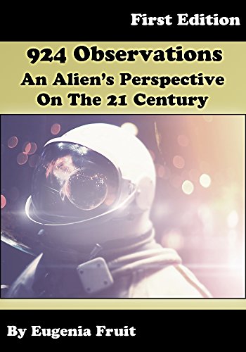 924 Observations: An Alien's Perspective On The 21st Century