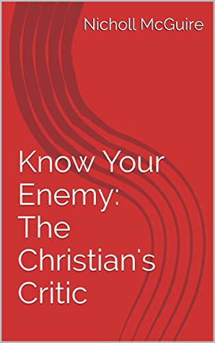 Know Your Enemy: The Christian’s Critic