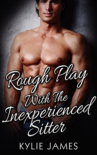 Free: Rough Play With The Inexperienced Sitter (Erotic Romance)