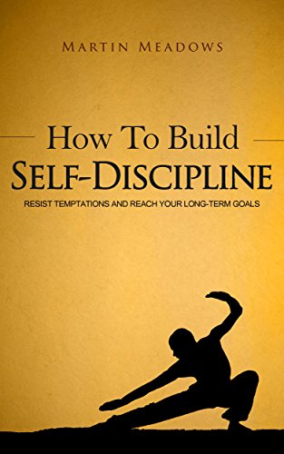 How to Build Self-Discipline: Resist Temptations and Reach Your Long-Term Goals