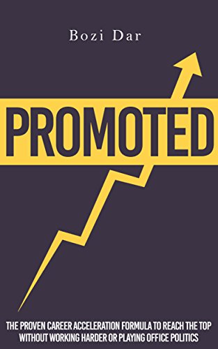 Promoted: The Career Acceleration Formula To Reach The Top Without Working Harder Or Playing Office Politics