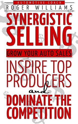 Free: Synergistic Selling: Grow Your Auto Sales, Inspire Top Producers and Dominate the Competition