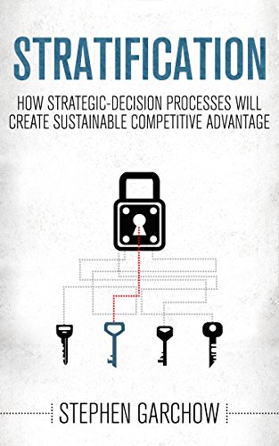 Free: Stratification–How Strategic-Decision Processes will Create Sustainable Competitive Advantage