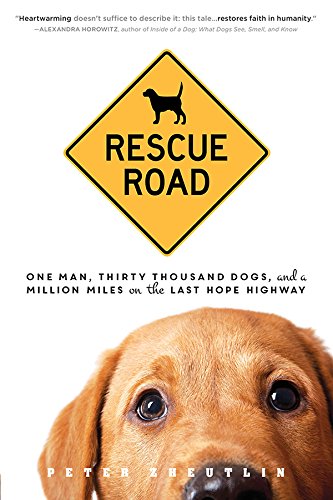 Rescue Road: One Man, Thirty Thousand Dogs, and a Million Miles on the Last Hope Highway