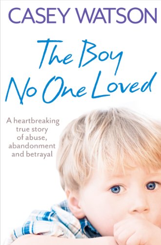 The Boy No One Loved:  A Heartbreaking True Story