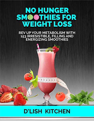 No Hunger Smoothies For Weight Loss: 153 Irresistible, Filling Smoothies