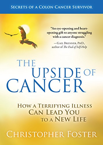 The Upside of Cancer: How a Terrifying Illness Can Lead You to a New Life