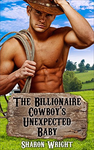 Romance: The Billionaire Rancher’s Unexpected Baby (First Time, Billionaires, Women’s Fiction, Secret Baby, Westerns, Cowboys)