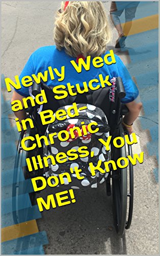 Newly Wed and Stuck in Bed–Chronic Illness, You Don’t Know ME!