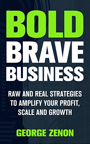 Free: Bold Brave Business–Raw and Real Strategies to Amplify Your Profit, Scale and Growth