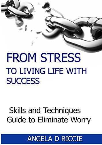 From Stress to Living Life with Success: Skills and Techniques to Eliminate Worry