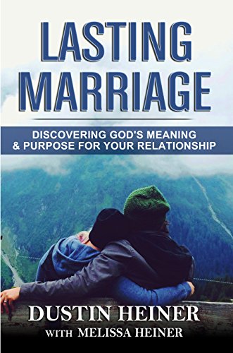 Lasting Marriage: Discovering God’s Meaning and Purpose for Your Relationship