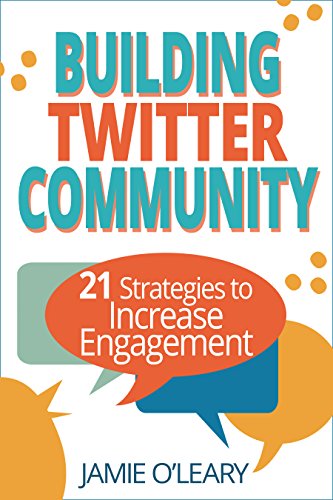 Building Twitter Community, 21 Strategies to Increase Engagement