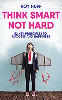 Think Smart Not Hard: 52 Key Principles To Success and Happiness