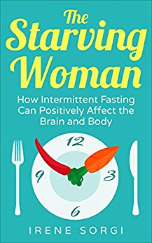 The Starving Woman – How Intermittent Fasting Can Positively Affect the Brain and Body