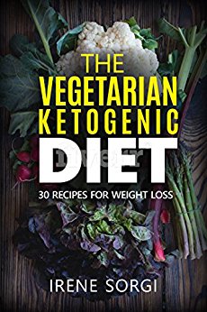 The Vegetarian Ketogenic Diet: 30 Recipes for Weight Loss
