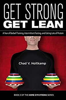 Get Strong Get Lean: A Year of Barbell Training, Intermittent Fasting, and Eating Lots of Protein