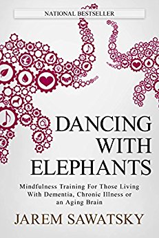 Dancing with Elephants: Mindfulness Training For Those Living With Dementia, Chronic Illness or an Aging Brain