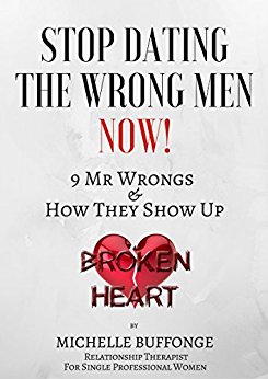 Stop Dating The Wrong Men Now!: 9 Types of Mr Wrongs & How They Show Up