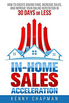 In-Home Sales Acceleration : How to Create Raving Fans, Increase Sales, and Improve your Online Reputation in 30 Days or Less