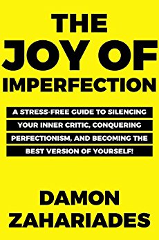 The Joy Of Imperfection: A Stress-Free Guide To Silencing Your Inner Critic, Conquering Perfectionism, and Becoming The Best Version Of Yourself!