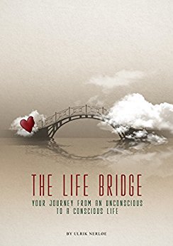 Free: The Life Bridge: Your Journey From An Unconscious To A Conscious Life