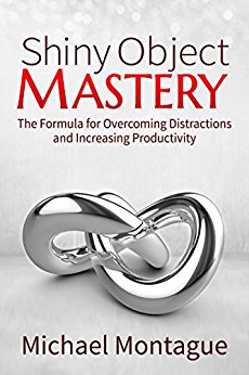 Free: Shiny Object Mastery – The Formula for Overcoming Distractions and Increasing Productivity