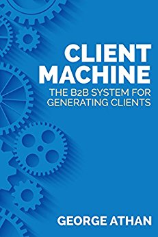 Free: Client Machine: The B2B System for Generating Clients