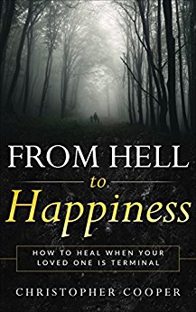 From Hell to Happiness: How to Heal When Your Loved One is Terminal