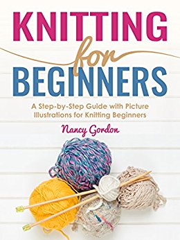 Knitting For Beginners: A Step By Step Guide With Picture illustrations For Knitting Beginners