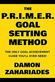 The P.R.I.M.E.R. Goal Setting Method: The Only Goal Achievement Guide You’ll Ever Need!